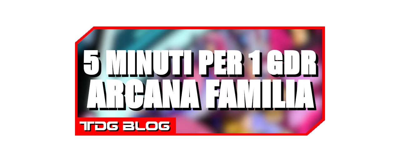5 Minuti per 1 GdR racconta: Arcana Familia